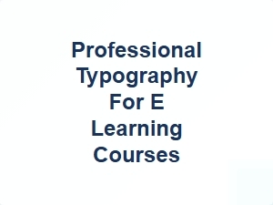 Professional Typography for E Learning Courses