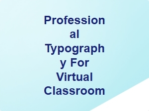 Professional Typography for Virtual Classrooms